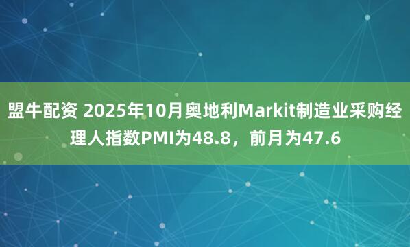 盟牛配资 2025年10月奥地利Markit制造业采购经理人指数PMI为48.8，前月为47.6